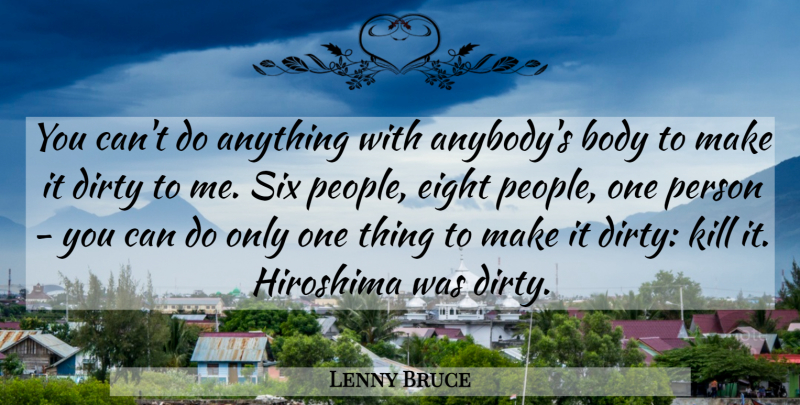 Lenny Bruce Quote About Dirty, Compassion, Eight: You Cant Do Anything With...