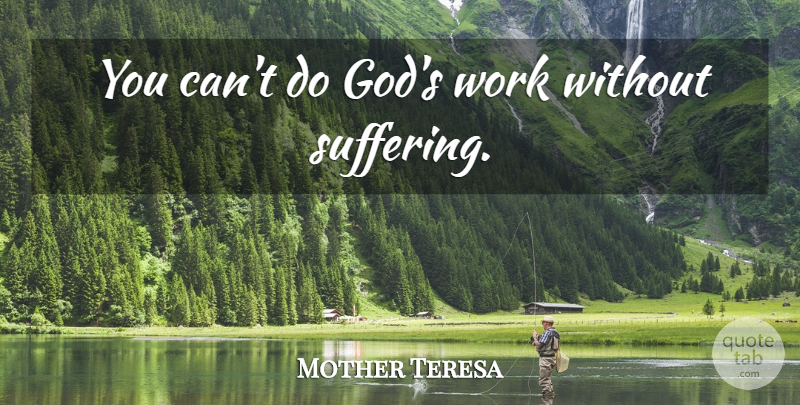 Mother Teresa Quote About Suffering: You Cant Do Gods Work...