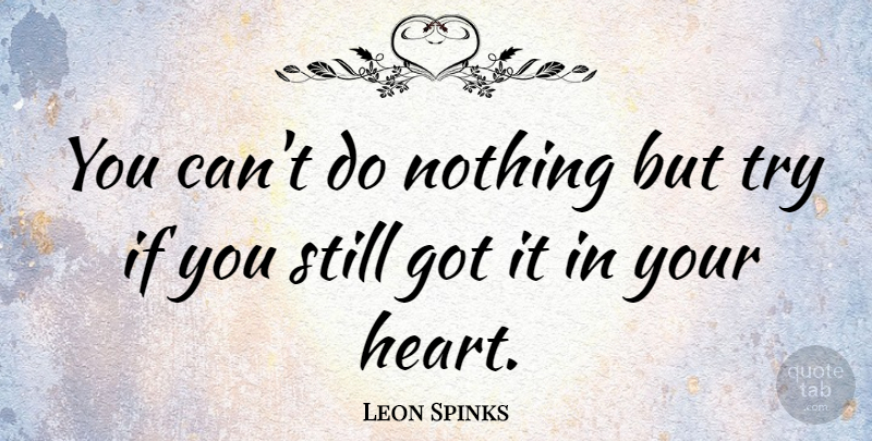 Leon Spinks Quote About Heart, Trying, Stills: You Cant Do Nothing But...