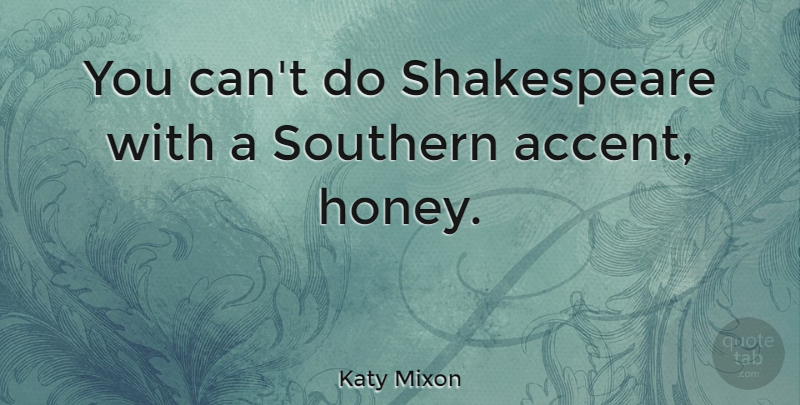 Katy Mixon Quote About Southern, Honey, Accents: You Cant Do Shakespeare With...