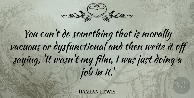 Damian Lewis Quote About Jobs, Writing, Film: You Cant Do Something That...