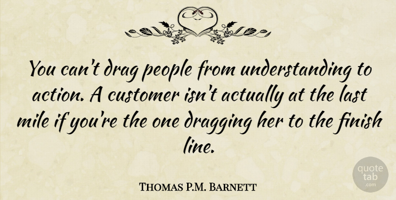Thomas P.M. Barnett Quote About Drag, Dragging, Last, Mile, People: You Cant Drag People From...
