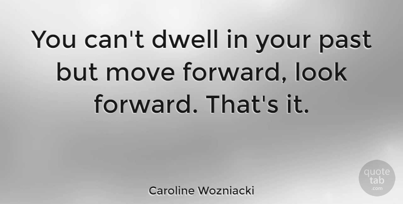 Caroline Wozniacki Quote About Moving, Past, Looks: You Cant Dwell In Your...