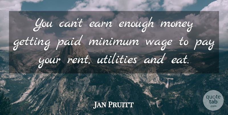 Jan Pruitt Quote About Earn, Minimum, Money, Paid, Pay: You Cant Earn Enough Money...