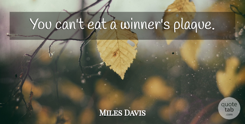Miles Davis Quote About Funny, Humor, Winner: You Cant Eat A Winners...