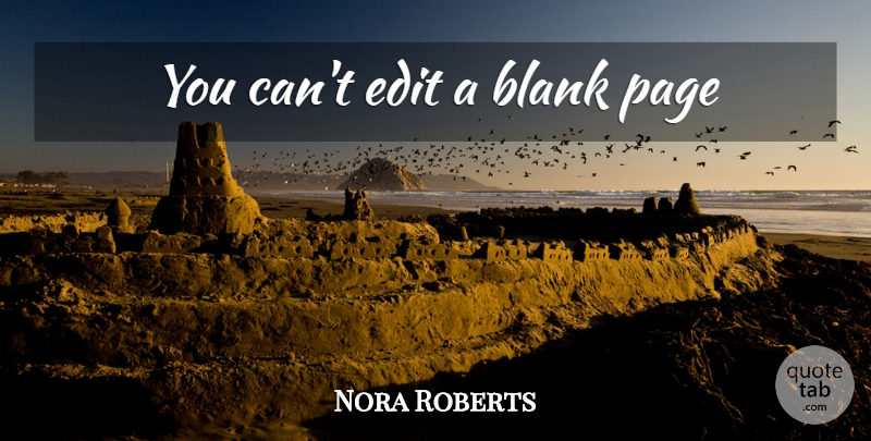 Nora Roberts Quote About Pages, Blank Pages, Blank: You Cant Edit A Blank...