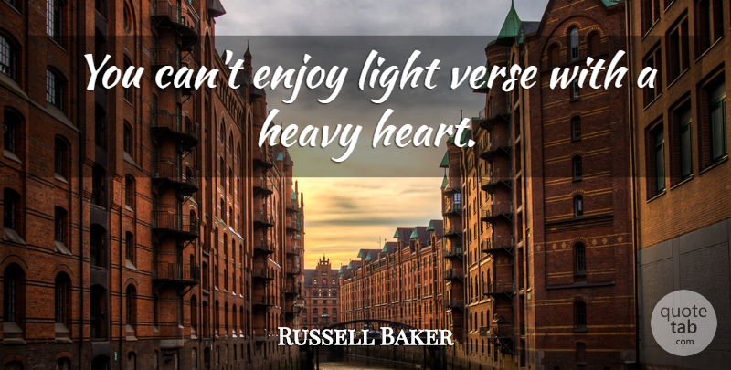 Russell Baker Quote About Heart, Light, Heavy: You Cant Enjoy Light Verse...