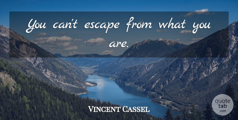 Vincent Cassel Quote About undefined: You Cant Escape From What...