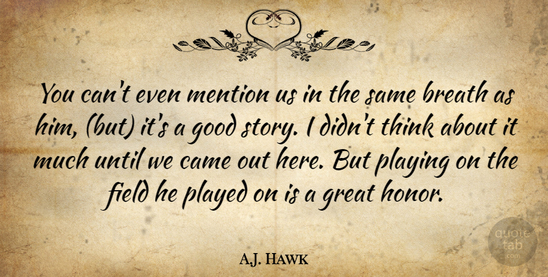A.J. Hawk Quote About Breath, Came, Field, Good, Great: You Cant Even Mention Us...