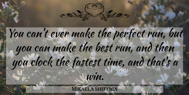 Mikaela Shiffrin Quote About Best, Clock, Fastest, Perfect, Time: You Cant Ever Make The...