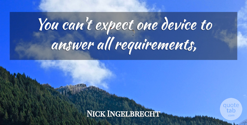 Nick Ingelbrecht Quote About Answer, Device, Expect: You Cant Expect One Device...