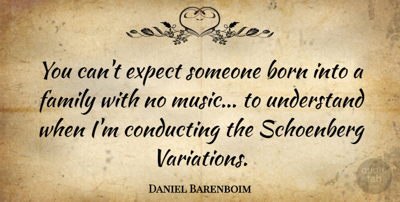 Daniel Barenboim Quote About Variation, Born, Conducting: You Cant Expect Someone Born...