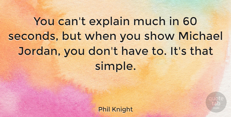 Phil Knight Quote About Simple, Jordan, Shows: You Cant Explain Much In...