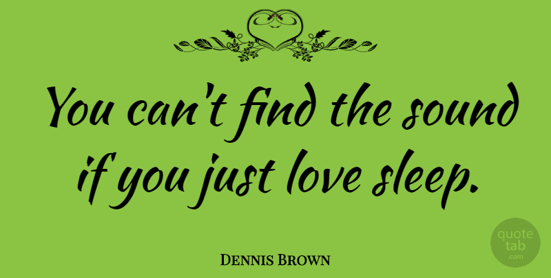 Dennis Brown Quote About Sleep, Sound, Love Sleep: You Cant Find The Sound...