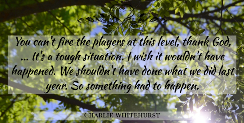 Charlie Whitehurst Quote About Fire, Last, Players, Thank, Tough: You Cant Fire The Players...
