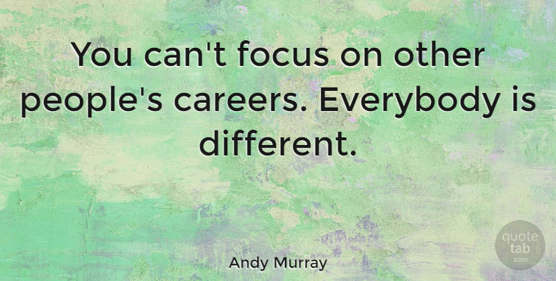 Andy Murray Quote About Careers, People, Focus: You Cant Focus On Other...