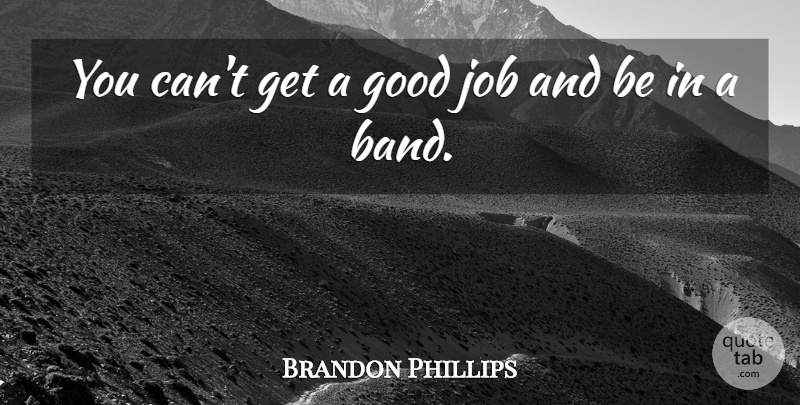 Brandon Phillips Quote About Good, Job: You Cant Get A Good...