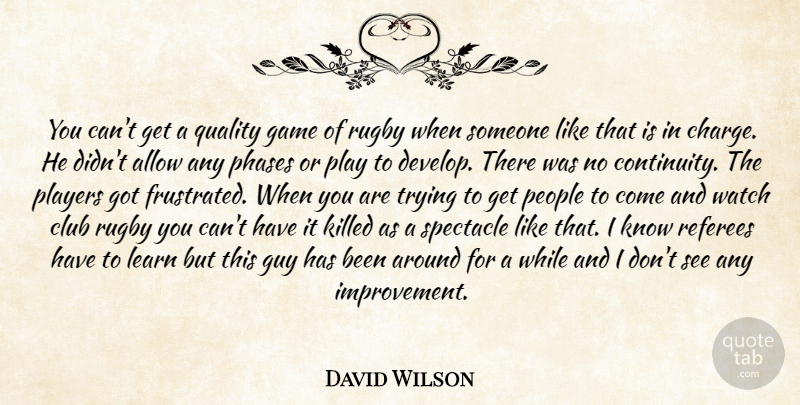 David Wilson Quote About Allow, Club, Game, Guy, Learn: You Cant Get A Quality...