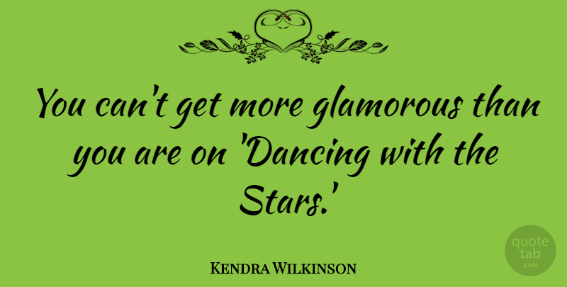Kendra Wilkinson Quote About undefined: You Cant Get More Glamorous...