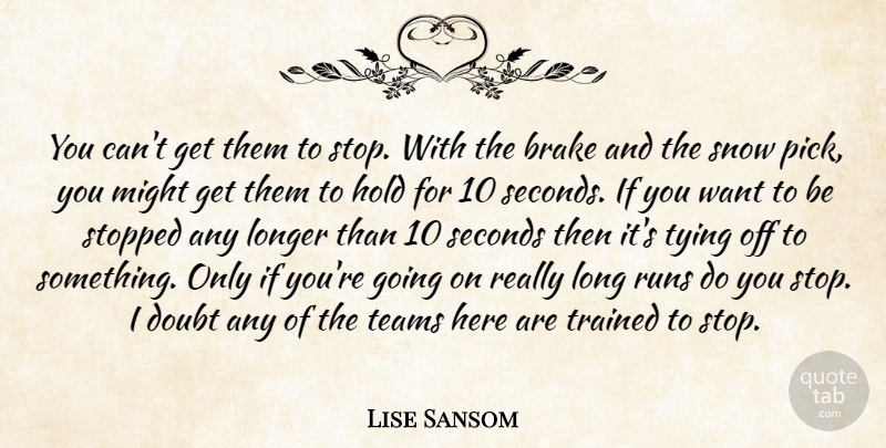 Lise Sansom Quote About Doubt, Hold, Longer, Might, Runs: You Cant Get Them To...
