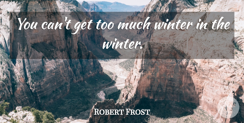 Robert Frost Quote About Winter, Too Much, Funny Winter: You Cant Get Too Much...