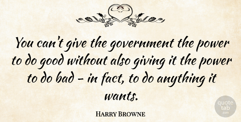 Harry Browne Quote About Libertarian Party, Government, Giving: You Cant Give The Government...