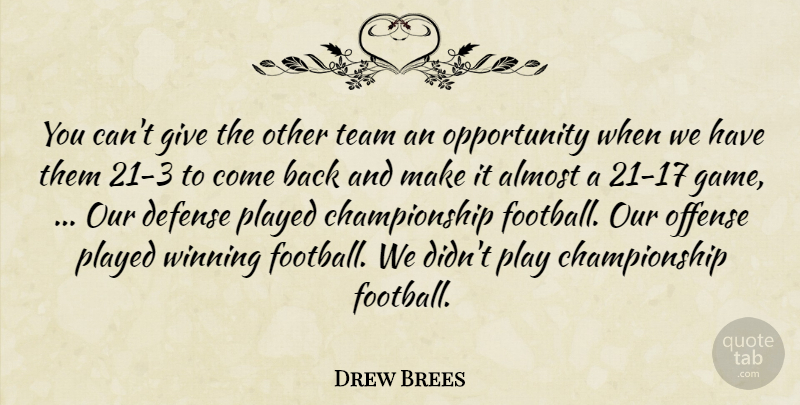 Drew Brees Quote About Almost, Defense, Offense, Opportunity, Played: You Cant Give The Other...