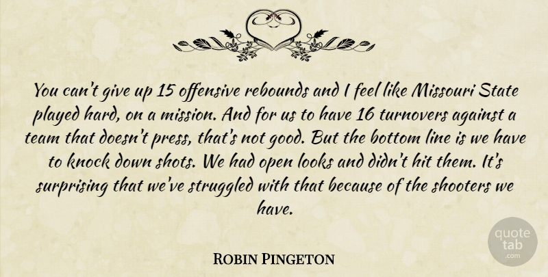 Robin Pingeton Quote About Against, Bottom, Hit, Knock, Line: You Cant Give Up 15...
