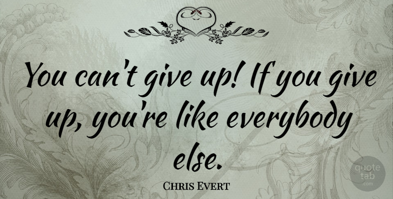 Chris Evert Quote About Inspiring, Strong Women, Giving Up: You Cant Give Up If...
