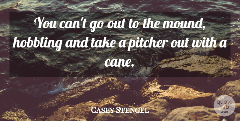 Casey Stengel Quote About Pitcher: You Cant Go Out To...