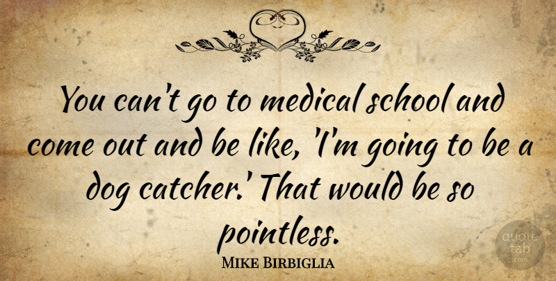Mike Birbiglia Quote About Medical, School: You Cant Go To Medical...