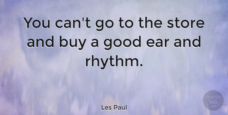 Les Paul Quote About Ears, Stores, Rhythm: You Cant Go To The...