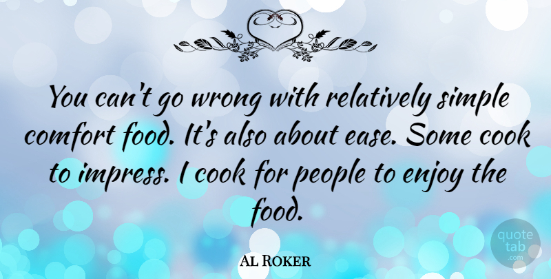 Al Roker Quote About Comfort, Cook, Food, People, Relatively: You Cant Go Wrong With...