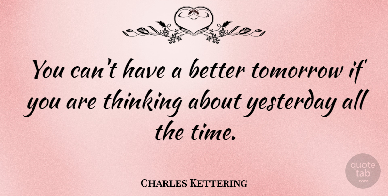 Charles Kettering Quote About Time, Yesterday: You Cant Have A Better...
