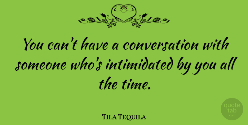 Tila Tequila Quote About Conversation, Intimidated: You Cant Have A Conversation...