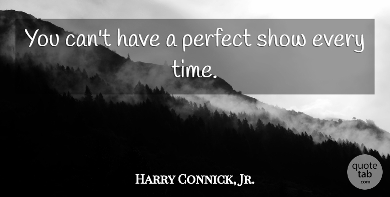Harry Connick, Jr. Quote About Time: You Cant Have A Perfect...