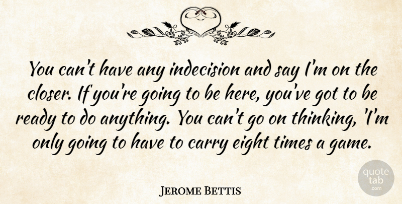 Jerome Bettis Quote About Carry, Eight, Indecision, Ready: You Cant Have Any Indecision...