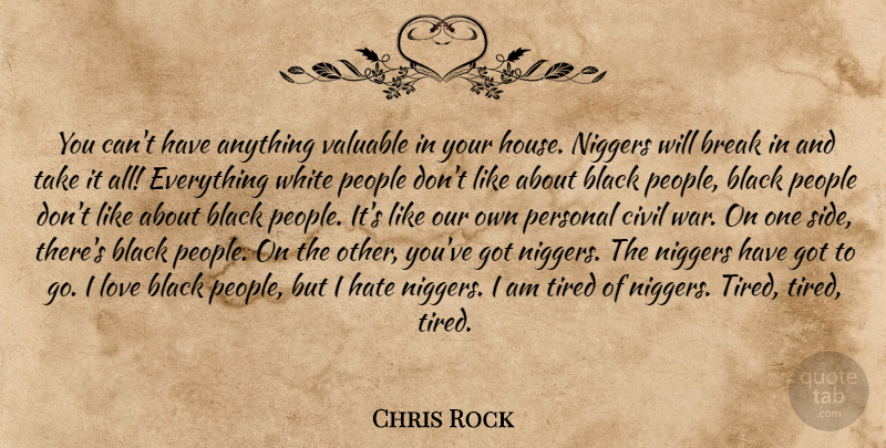 Chris Rock Quote About War, Hate, Tired: You Cant Have Anything Valuable...