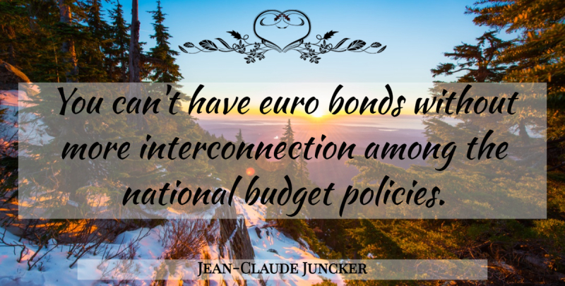 Jean-Claude Juncker Quote About Policy, Euro: You Cant Have Euro Bonds...