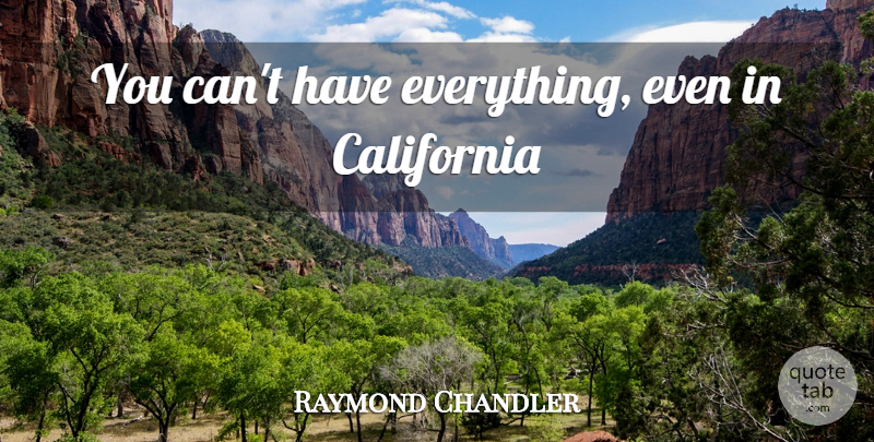 Raymond Chandler Quote About Inspiration, California: You Cant Have Everything Even...