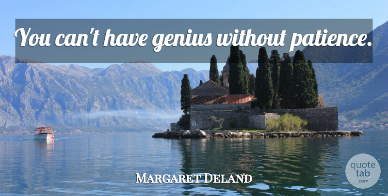 Margaret Deland Quote About Genius, Difficult, Difficult Days: You Cant Have Genius Without...