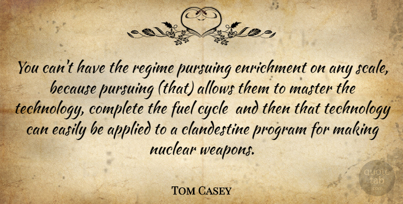 Tom Casey Quote About Applied, Complete, Cycle, Easily, Fuel: You Cant Have The Regime...