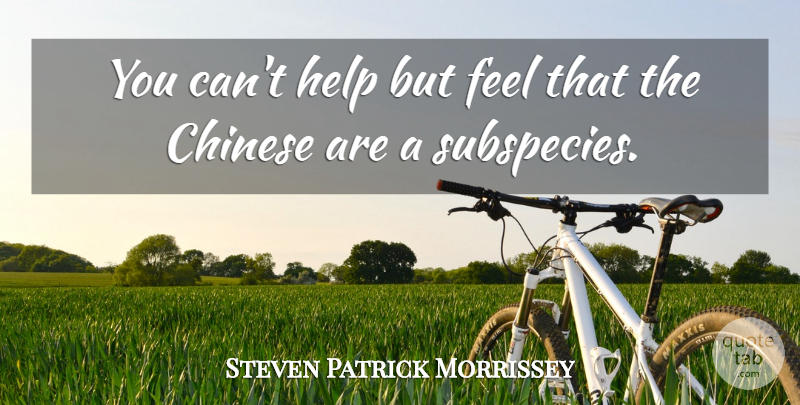 Steven Patrick Morrissey Quote About undefined: You Cant Help But Feel...