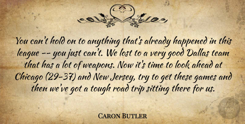 Caron Butler Quote About Ahead, Chicago, Dallas, Games, Good: You Cant Hold On To...