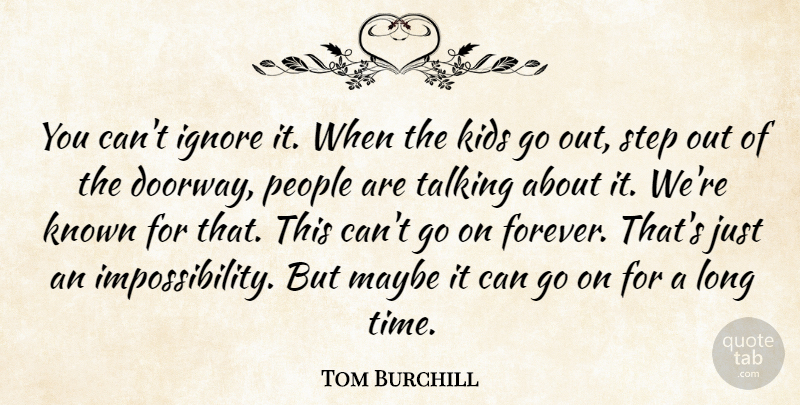 Tom Burchill Quote About Ignore, Kids, Known, Maybe, People: You Cant Ignore It When...