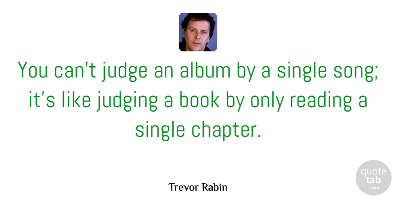 Trevor Rabin Quote About Album, Book, Judge, Judging, Reading: You Cant Judge An Album...