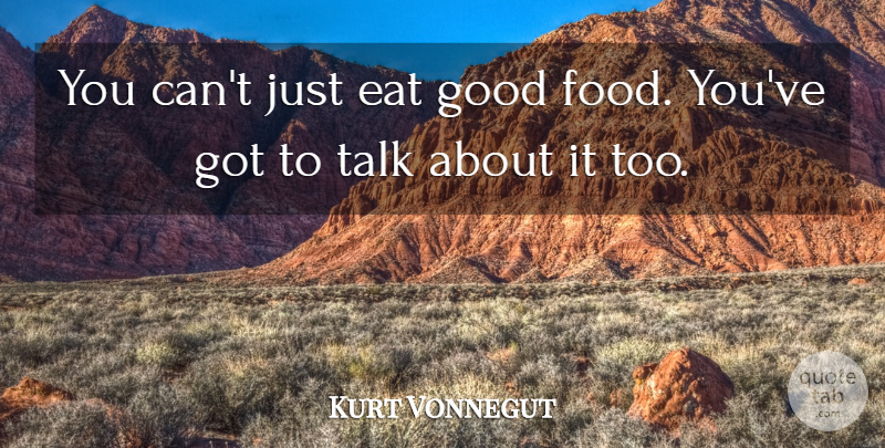 Kurt Vonnegut Quote About Good Food: You Cant Just Eat Good...