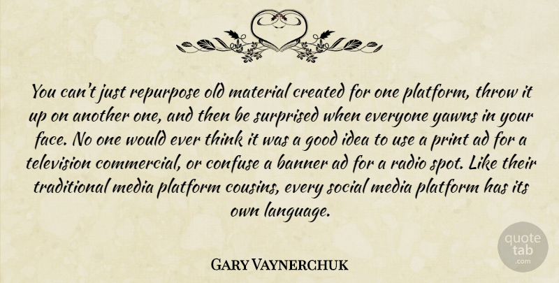 Gary Vaynerchuk Quote About Cousin, Thinking, Television Commercials: You Cant Just Repurpose Old...