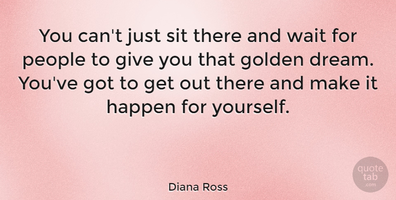 Diana Ross Quote About Inspirational, Encouraging, Dream: You Cant Just Sit There...