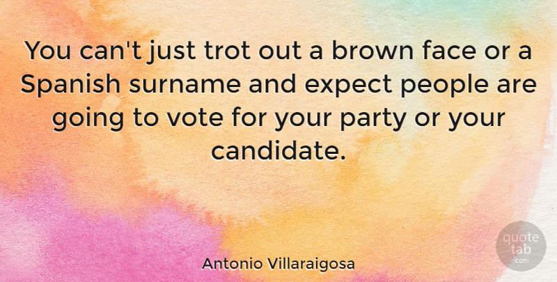 Antonio Villaraigosa Quote About Party, People, Faces: You Cant Just Trot Out...